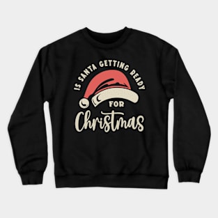 Is Santa Getting Ready For Christmas Crewneck Sweatshirt